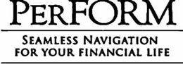 PERFORM SEAMLESS NAVIGATION FOR YOUR FINANCIAL LIFE trademark