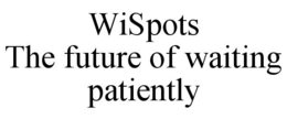 WISPOTS THE FUTURE OF WAITING PATIENTLY trademark