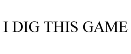 I DIG THIS GAME trademark