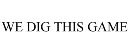 WE DIG THIS GAME trademark