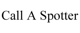 CALL A SPOTTER trademark