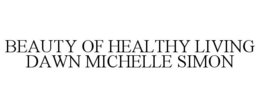BEAUTY OF HEALTHY LIVING DAWN MICHELLE SIMON trademark