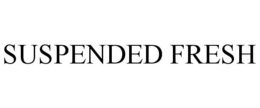 SUSPENDED FRESH trademark
