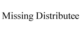 MISSING DISTRIBUTEE trademark