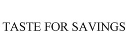 TASTE FOR SAVINGS trademark