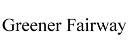 GREENER FAIRWAY trademark