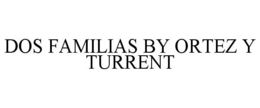 DOS FAMILIAS BY ORTEZ Y TURRENT trademark