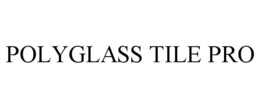 POLYGLASS TILE PRO trademark