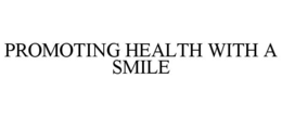 PROMOTING HEALTH WITH A SMILE trademark