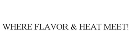 WHERE FLAVOR & HEAT MEET! trademark