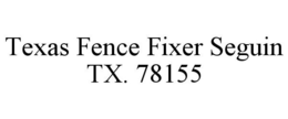 TEXAS FENCE FIXER SEGUIN TX. 78155 trademark