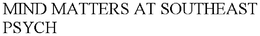 MIND MATTERS AT SOUTHEAST PSYCH trademark