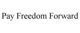 PAY FREEDOM FORWARD trademark