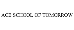 ACE SCHOOL OF TOMORROW trademark