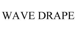 WAVE DRAPE trademark