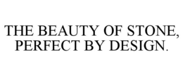 THE BEAUTY OF STONE, PERFECT BY DESIGN. trademark