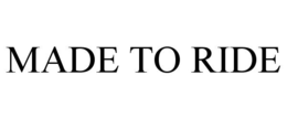 MADE TO RIDE trademark