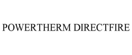 POWERTHERM DIRECTFIRE trademark
