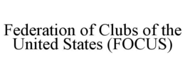 FEDERATION OF CLUBS OF THE UNITED STATES (FOCUS) trademark