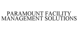 PARAMOUNT FACILITY MANAGEMENT SOLUTIONS trademark