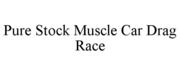PURE STOCK MUSCLE CAR DRAG RACE trademark