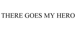 THERE GOES MY HERO trademark