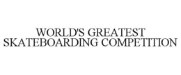 WORLD'S GREATEST SKATEBOARDING COMPETITION trademark