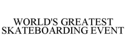 WORLD'S GREATEST SKATEBOARDING EVENT trademark