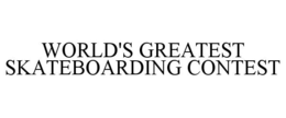 WORLD'S GREATEST SKATEBOARDING CONTEST trademark