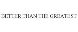 BETTER THAN THE GREATEST trademark