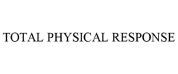 TOTAL PHYSICAL RESPONSE trademark