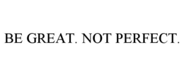 BE GREAT. NOT PERFECT. trademark
