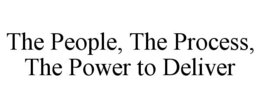 THE PEOPLE, THE PROCESS, THE POWER TO DELIVER trademark