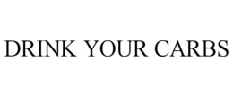 DRINK YOUR CARBS trademark
