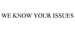 WE KNOW YOUR ISSUES trademark