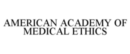 AMERICAN ACADEMY OF MEDICAL ETHICS trademark