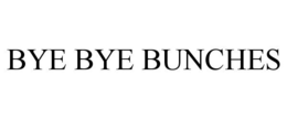 BYE BYE BUNCHES trademark