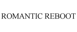 ROMANTIC REBOOT trademark