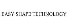 EASY SHAPE TECHNOLOGY trademark