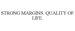 STRONG MARGINS. QUALITY OF LIFE. trademark