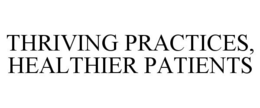 THRIVING PRACTICES, HEALTHIER PATIENTS trademark