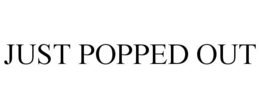 JUST POPPED OUT trademark