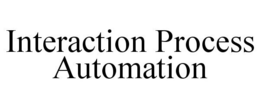 INTERACTION PROCESS AUTOMATION trademark