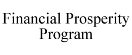 FINANCIAL PROSPERITY PROGRAM trademark