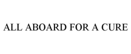 ALL ABOARD FOR A CURE trademark