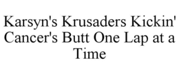 KARSYN'S KRUSADERS KICKIN' CANCER'S BUTT ONE LAP AT A TIME trademark