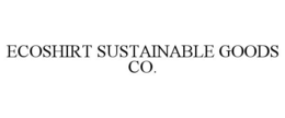 ECOSHIRT SUSTAINABLE GOODS CO. trademark