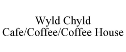 WYLD CHYLD CAFE/COFFEE/COFFEE HOUSE trademark