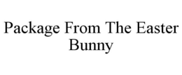 PACKAGE FROM THE EASTER BUNNY trademark