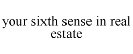 YOUR SIXTH SENSE IN REAL ESTATE trademark